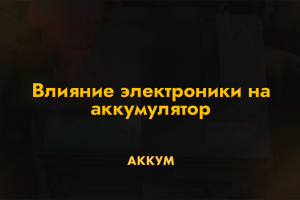 Влияние электроники на аккумулятор